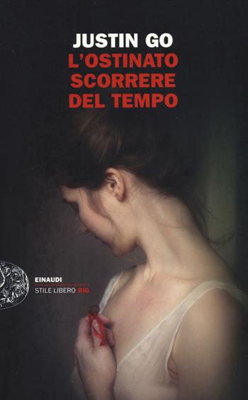 L' ostinato scorrere del tempo - Justin Go - Libro Einaudi 2014, Einaudi. Stile libero big | Libraccio.it
