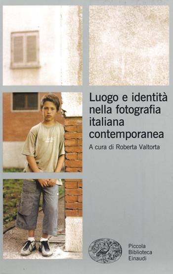 Luogo e identità nella fotografia italiana contemporanea  - Libro Einaudi 2013, Piccola biblioteca Einaudi. Nuova serie | Libraccio.it