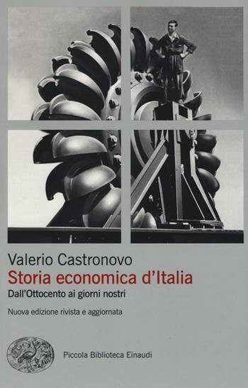 Storia economica d'Italia. Dall'Ottocento ai giorni nostri - Valerio Castronovo - Libro Einaudi 2013, Piccola biblioteca Einaudi. Big | Libraccio.it