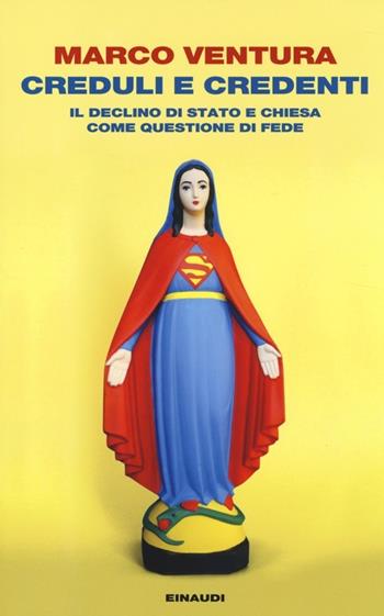 Creduli e credenti. Il declino dello Stato e Chiesa come questione di fede - Marco Ventura - Libro Einaudi 2014, Einaudi. Passaggi | Libraccio.it