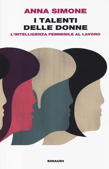 I talenti delle donne. L'intelligenza femminile al lavoro - Anna Simone - Libro Einaudi 2014, Einaudi. Passaggi | Libraccio.it