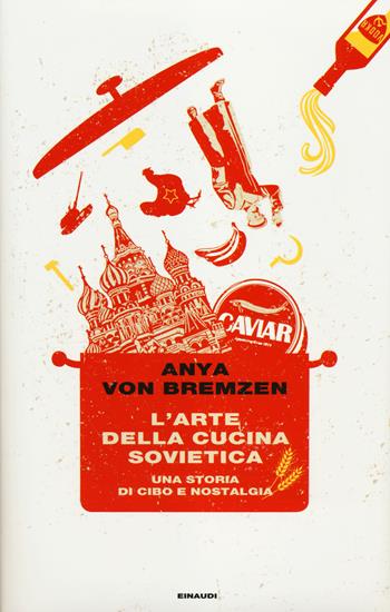 L' arte della cucina sovietica. Una storia di cibo e nostalgia - Anya von Bremzen - Libro Einaudi 2014, Frontiere Einaudi | Libraccio.it