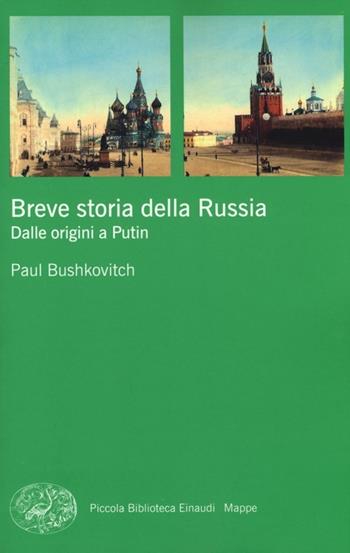 Breve storia della Russia. Dalle origini a Putin - Paul Bushkovitch - Libro Einaudi 2013, Piccola biblioteca Einaudi. Mappe | Libraccio.it