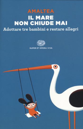 Il mare non chiude mai. Adottare tre bambini e restare allegri - Amaltea - Libro Einaudi 2015, Super ET. Opera viva | Libraccio.it