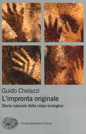 L'impronta originale. Storia naturale della colpa ecologica - Guido Chelazzi - Libro Einaudi 2013, Piccola biblioteca Einaudi. Big | Libraccio.it