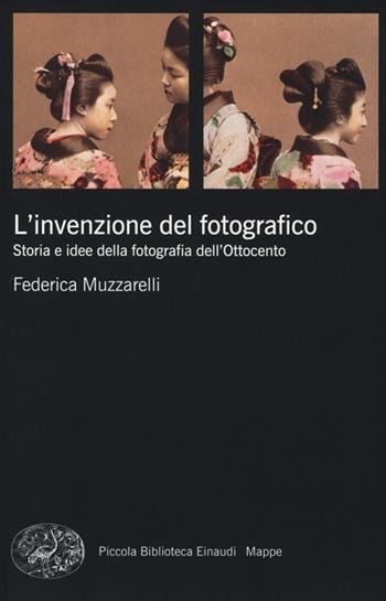 L'invenzione del fotografico. Storia e idee della fotografia dell'Ottocento - Federica Muzzarelli - Libro Einaudi 2014, Piccola biblioteca Einaudi. Mappe | Libraccio.it
