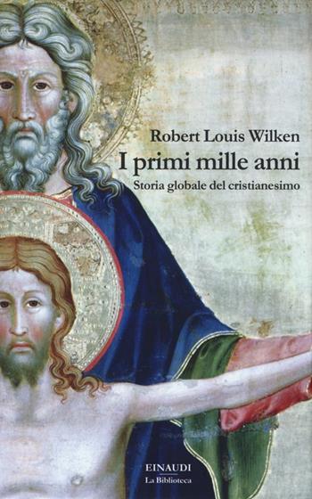 I primi mille anni. Storia globale del cristianesimo - Robert Louis Wilken - Libro Einaudi 2013, La biblioteca | Libraccio.it