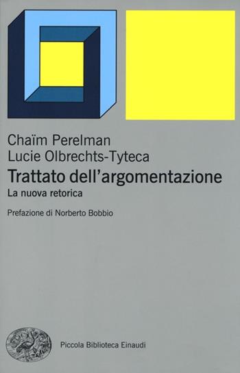 Trattato dell'argomentazione. La nuova retorica - Chaïm Perelman, Lucie Olbrechts-Tyteca - Libro Einaudi 2013, Piccola biblioteca Einaudi. Nuova serie | Libraccio.it