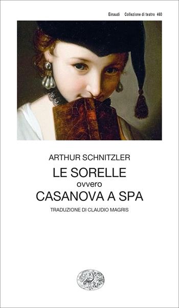 Le sorelle ovvero Casanova a Spa - Arthur Schnitzler - Libro Einaudi 2023, Collezione di teatro | Libraccio.it