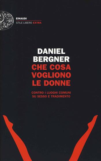 Che cosa vogliono le donne. Contro i luoghi comuni su sesso e tradimento - Daniel Bergner - Libro Einaudi 2014, Einaudi. Stile libero extra | Libraccio.it