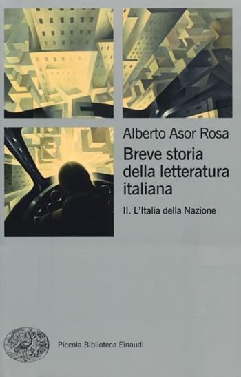 Breve storia della letteratura italiana. Vol. 2: L'Italia della Nazione. - Alberto Asor Rosa - Libro Einaudi 2013, Piccola biblioteca Einaudi | Libraccio.it