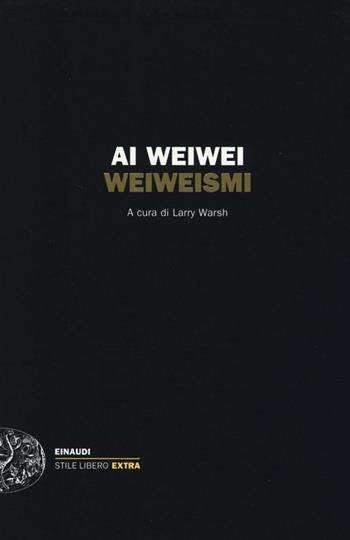 Weiweismi - Weiwei Ai - Libro Einaudi 2013, Einaudi. Stile libero extra | Libraccio.it
