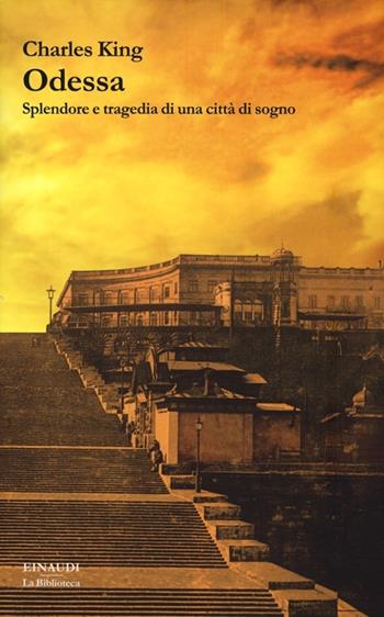 Odessa. Splendore e tragedia di una città di sogno - Charles King - Libro Einaudi 2013, La biblioteca | Libraccio.it