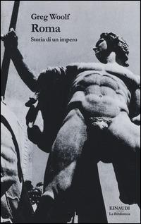 Roma. Storia di un impero - Greg Woolf - Libro Einaudi 2014, La biblioteca | Libraccio.it