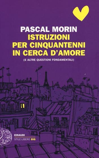 Istruzioni per cinquantenni in cerca d'amore (e altre questioni fondamentali) - Pascal Morin - Libro Einaudi 2013, Einaudi. Stile libero big | Libraccio.it