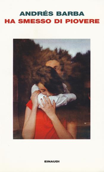 Ha smesso di piovere - Andrés Barba - Libro Einaudi 2015, I coralli | Libraccio.it
