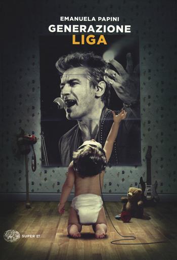 Generazione Liga - Emanuela Papini - Libro Einaudi 2014, Super ET | Libraccio.it