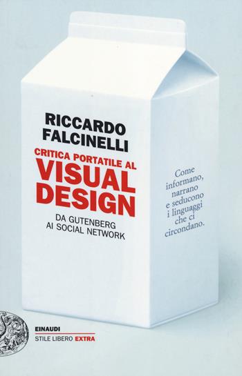 Critica portatile al visual design. Da Gutenberg ai social network. Ediz. illustrata - Riccardo Falcinelli - Libro Einaudi 2014, Einaudi. Stile libero extra | Libraccio.it