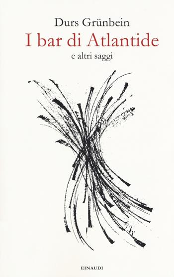 I bar di Atlantide e altri saggi - Durs Grünbein - Libro Einaudi 2018 | Libraccio.it