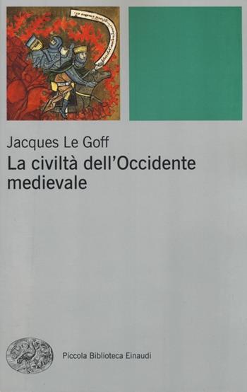 La civiltà dell'Occidente medievale - Jacques Le Goff - Libro Einaudi 2013, Piccola biblioteca Einaudi. Nuova serie | Libraccio.it