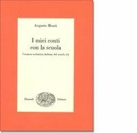 I miei conti con la scuola. Cronaca scolastica italiana del XX secolo - Augusto Monti - Libro Einaudi 1997, Saggi | Libraccio.it