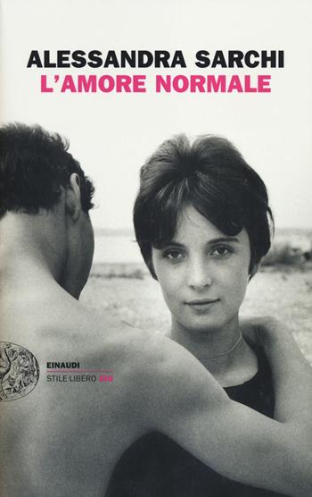 L'amore normale - Alessandra Sarchi - Libro Einaudi 2014, Einaudi. Stile libero big | Libraccio.it