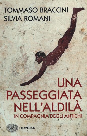 Una passeggiata nell'aldilà in compagnia degli antichi - Tommaso Braccini, Silvia Romani - Libro Einaudi 2017, Piccola biblioteca Einaudi. I Maverick | Libraccio.it