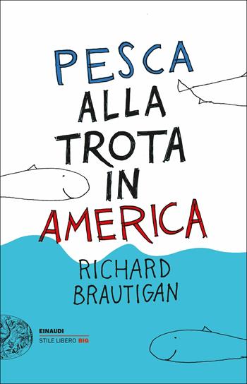 Pesca alla trota in America - Richard Brautigan - Libro Einaudi 2017, Einaudi. Stile libero big | Libraccio.it