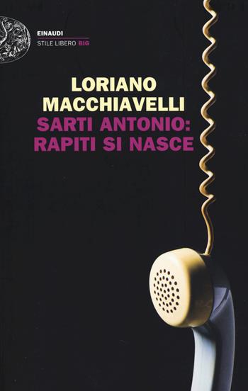 Sarti Antonio: rapiti si nasce - Loriano Macchiavelli - Libro Einaudi 2014, Einaudi. Stile libero big | Libraccio.it