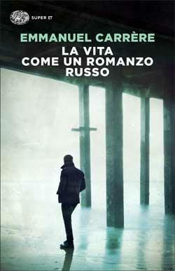 La vita come un romanzo russo - Emmanuel Carrère - Libro Einaudi 2014, Super ET | Libraccio.it