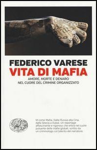 Vita di mafia. Amore, morte e denaro nel cuore del crimine organizzato - Federico Varese - Libro Einaudi 2017, Einaudi. Passaggi | Libraccio.it