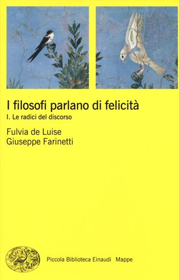 I filosofi parlano di felicità. Vol. 1: Le radici del discorso. - Fulvia De Luise, Giuseppe Farinetti - Libro Einaudi 2014, Piccola biblioteca Einaudi. Mappe | Libraccio.it