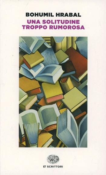 Una solitudine troppo rumorosa - Bohumil Hrabal - Libro Einaudi 2014, Einaudi tascabili. Scrittori | Libraccio.it