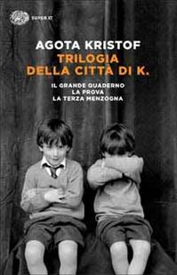 Trilogia della città di K. Il grande quaderno-La prova-La terza menzogna - Agota Kristof - Libro Einaudi 2014, Super ET | Libraccio.it