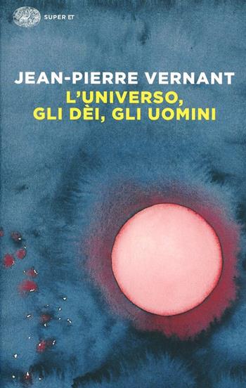 L'universo, gli dèi, gli uomini. Il racconto del mito - Jean-Pierre Vernant - Libro Einaudi 2014, Super ET | Libraccio.it