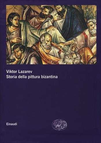 Storia della pittura bizantina - Viktor Lazarev - Libro Einaudi 2014, Grandi opere | Libraccio.it