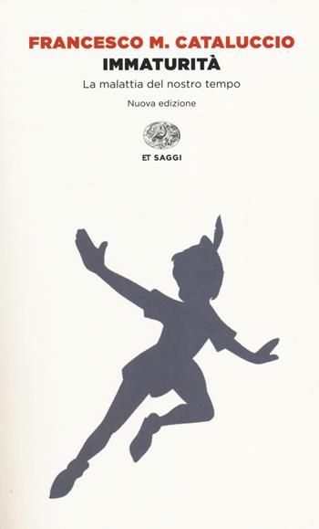 Immaturità. La malattia del nostro tempo - Francesco M. Cataluccio - Libro Einaudi 2014, Einaudi tascabili. Saggi | Libraccio.it