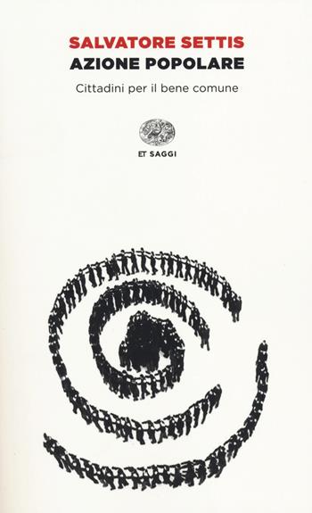 Azione popolare. Cittadini per il bene comune - Salvatore Settis - Libro Einaudi 2014, Einaudi tascabili. Saggi | Libraccio.it