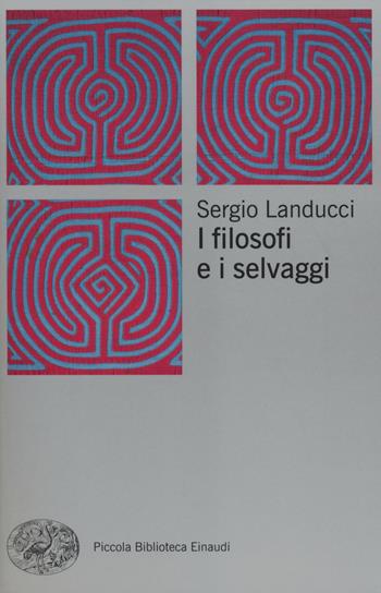 I filosofi e i selvaggi - Sergio Landucci - Libro Einaudi 2014, Piccola biblioteca Einaudi. Nuova serie | Libraccio.it