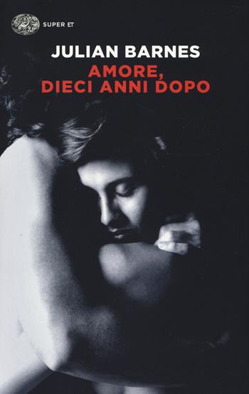 Amore, dieci anni dopo - Julian Barnes - Libro Einaudi 2014, Super ET | Libraccio.it