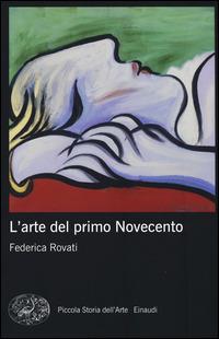 L' arte del primo Novecento - Federica Rovati - Libro Einaudi 2015, Piccola storia dell'arte | Libraccio.it