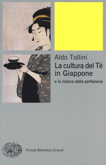 La cultura del tè in Giappone e la ricerca della perfezione - Aldo Tollini - Libro Einaudi 2014, Piccola biblioteca Einaudi. Nuova serie | Libraccio.it