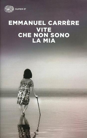 Vite che non sono la mia - Emmanuel Carrère - Libro Einaudi 2014 | Libraccio.it