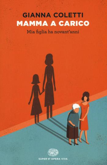 Mamma a carico. Mia figlia ha novant'anni - Gianna Coletti - Libro Einaudi 2015, Super ET. Opera viva | Libraccio.it