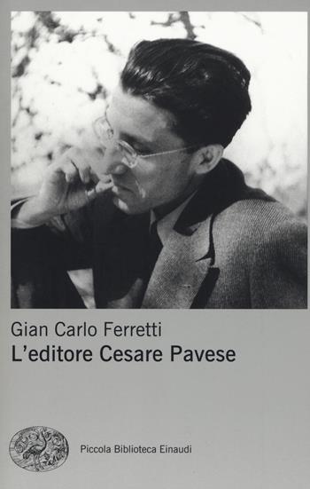 L' editore Cesare Pavese - Gian Carlo Ferretti - Libro Einaudi 2017, Piccola biblioteca Einaudi. Nuova serie | Libraccio.it