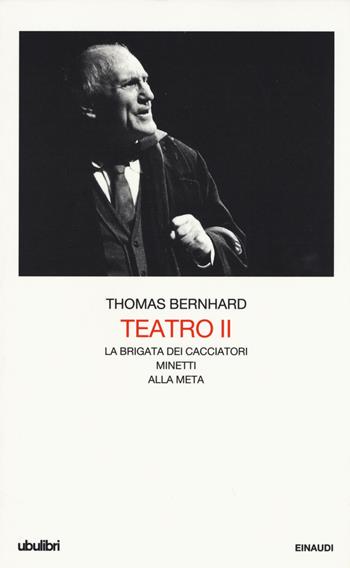 Teatro. Vol. 2: La brigata dei cacciatori-Minetti-Alla meta. - Thomas Bernhard - Libro Einaudi 2015, Collezione Ubulibri | Libraccio.it