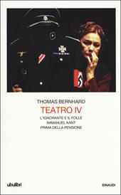 Teatro. Vol. 4: L' ignorante e il folle. Immanuel Kant. Prima della pensione