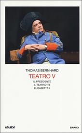 Teatro. Vol. 5: Il Presidente-Il teatrante-Elisabetta II