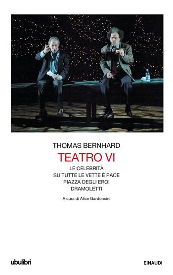 Teatro. Vol. 6: celebrità-Su tutte le vette è pace-Piazza degli eroi-Dramoletti, Le. - Thomas Bernhard - Libro Einaudi 2021, Collezione Ubulibri | Libraccio.it