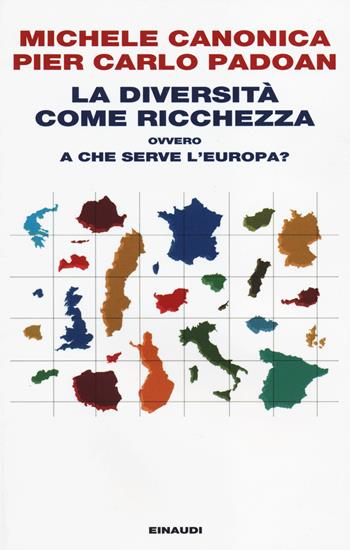 La diversità come ricchezza ovvero a che serve l'Europa? - Michele Canonica, Pier Carlo Padoan - Libro Einaudi 2014 | Libraccio.it